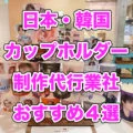 【値段など徹底比較】韓国・日本カップホルダー制作代行業者おすすめ４選